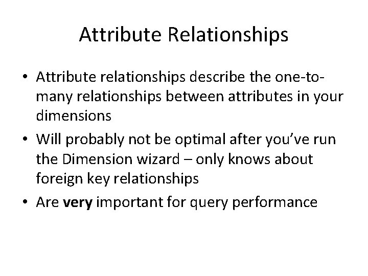 Attribute Relationships • Attribute relationships describe the one-tomany relationships between attributes in your dimensions