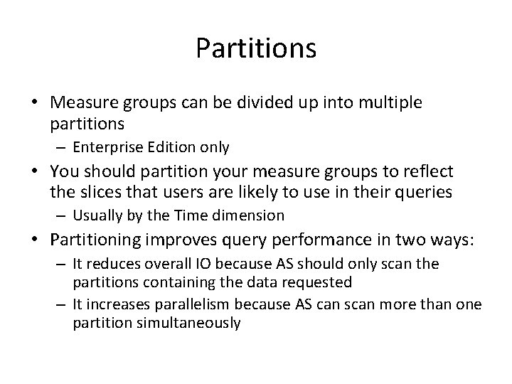 Partitions • Measure groups can be divided up into multiple partitions – Enterprise Edition