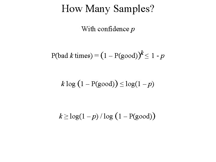 How Many Samples? With confidence p P(bad k times) = (1 – P(good))k ≤