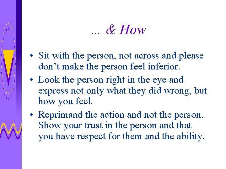 … & How • Sit with the person, not across and please don’t make