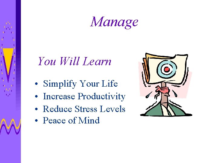Manage You Will Learn • • Simplify Your Life Increase Productivity Reduce Stress Levels