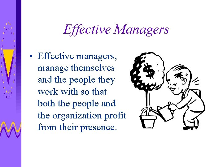 Effective Managers • Effective managers, manage themselves and the people they work with so