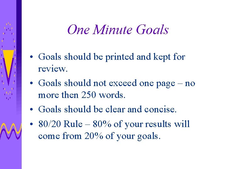 One Minute Goals • Goals should be printed and kept for review. • Goals