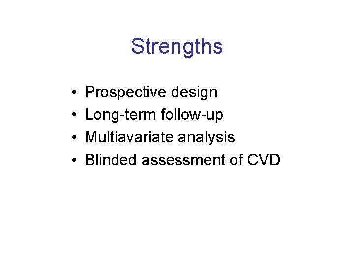Strengths • • Prospective design Long-term follow-up Multiavariate analysis Blinded assessment of CVD 