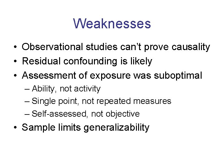 Weaknesses • Observational studies can’t prove causality • Residual confounding is likely • Assessment