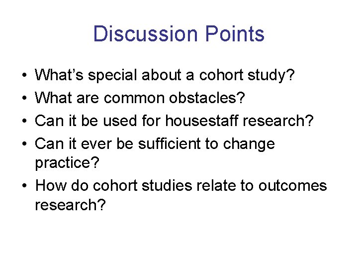 Discussion Points • • What’s special about a cohort study? What are common obstacles?