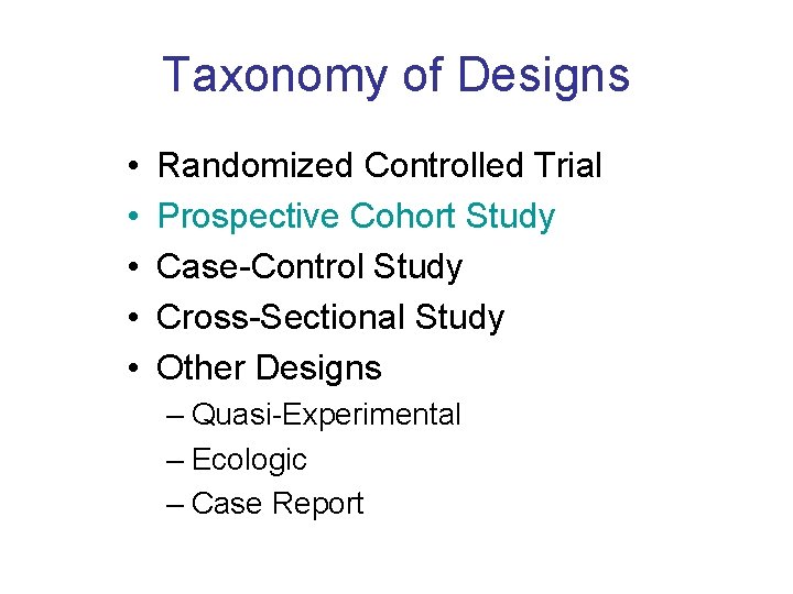 Taxonomy of Designs • • • Randomized Controlled Trial Prospective Cohort Study Case-Control Study