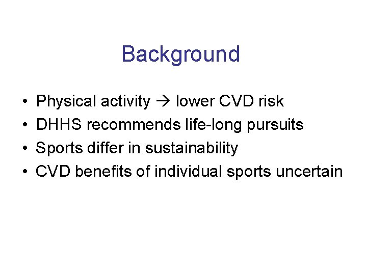 Background • • Physical activity lower CVD risk DHHS recommends life-long pursuits Sports differ