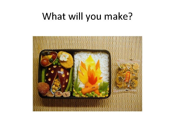 What will you make? 