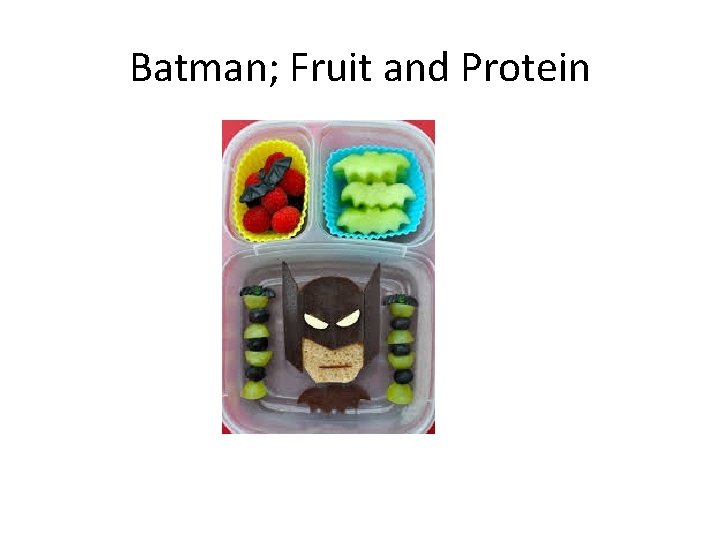 Batman; Fruit and Protein 