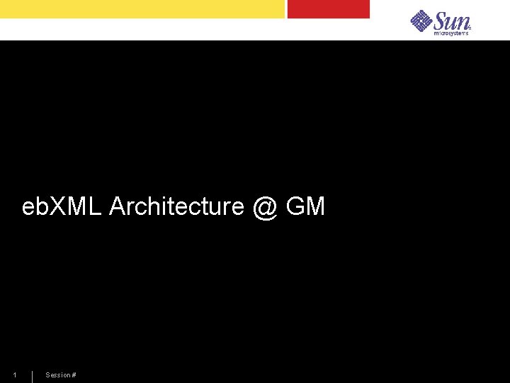 eb. XML Architecture @ GM Michael Wheaton Sun Microsystems Inc. 1 Session # 