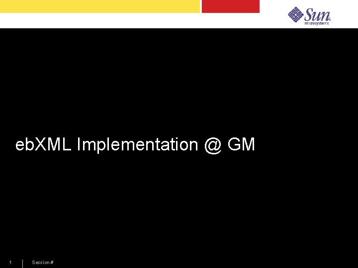 eb. XML Implementation @ GM Himagiri (Hima) Mukkamala Sybase 1 Session # 
