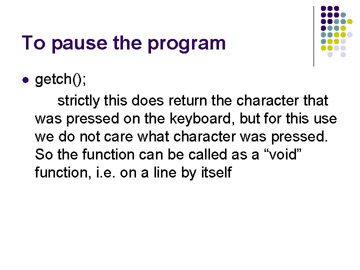 To pause the program l getch(); strictly this does return the character that was