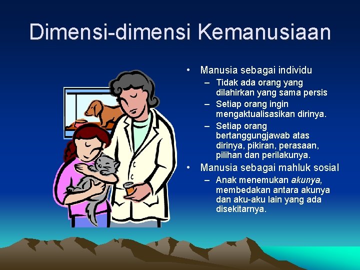 Dimensi-dimensi Kemanusiaan • Manusia sebagai individu – Tidak ada orang yang dilahirkan yang sama