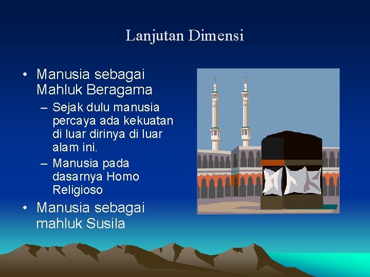 Lanjutan Dimensi • Manusia sebagai Mahluk Beragama – Sejak dulu manusia percaya ada kekuatan