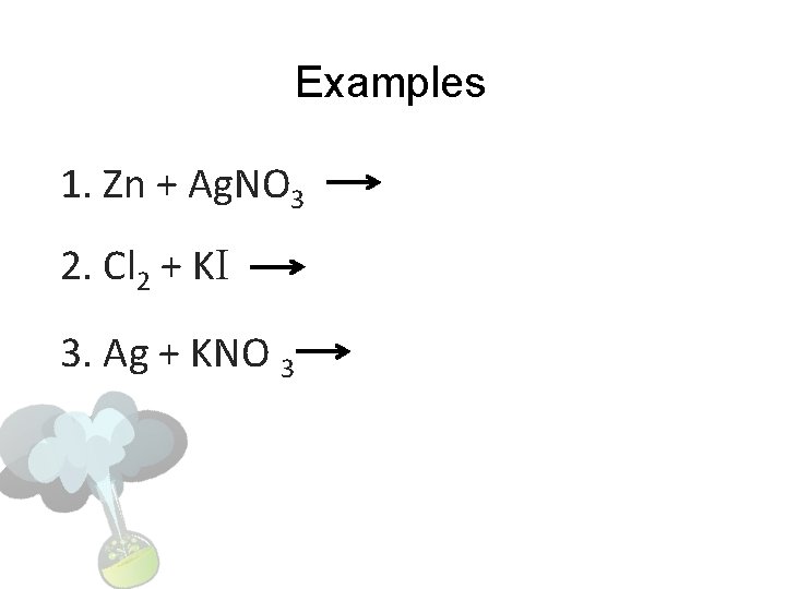Examples 1. Zn + Ag. NO 3 2. Cl 2 + KI 3. Ag