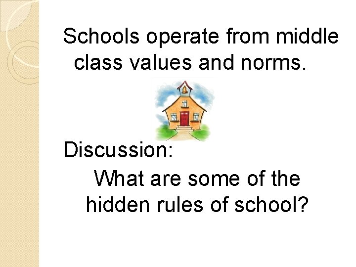 Schools operate from middle class values and norms. Discussion: What are some of the