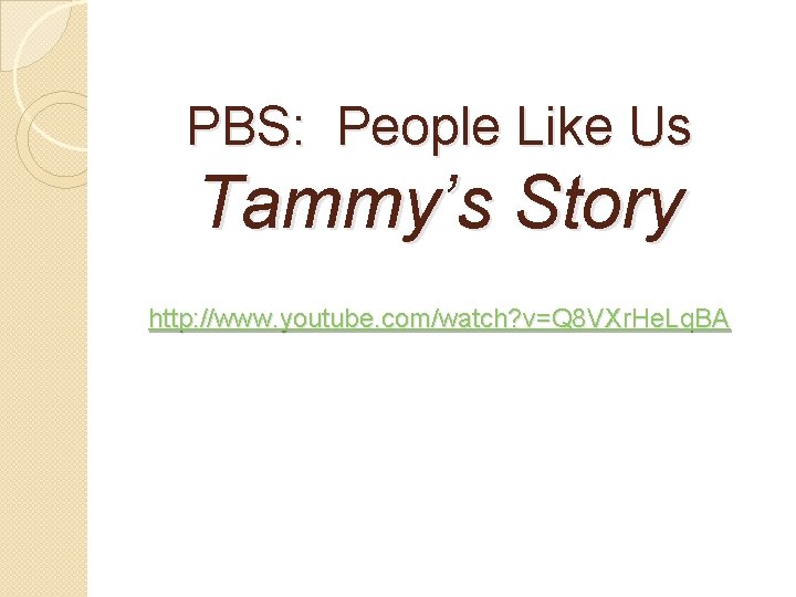 PBS: People Like Us Tammy’s Story http: //www. youtube. com/watch? v=Q 8 VXr. He.
