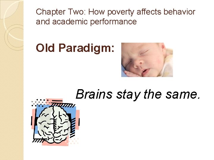 Chapter Two: How poverty affects behavior and academic performance Old Paradigm: Brains stay the