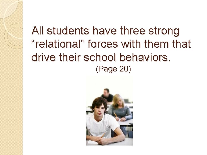 All students have three strong “relational” forces with them that drive their school behaviors.