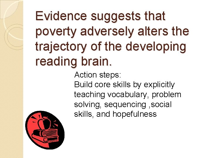 Evidence suggests that poverty adversely alters the trajectory of the developing reading brain. Action