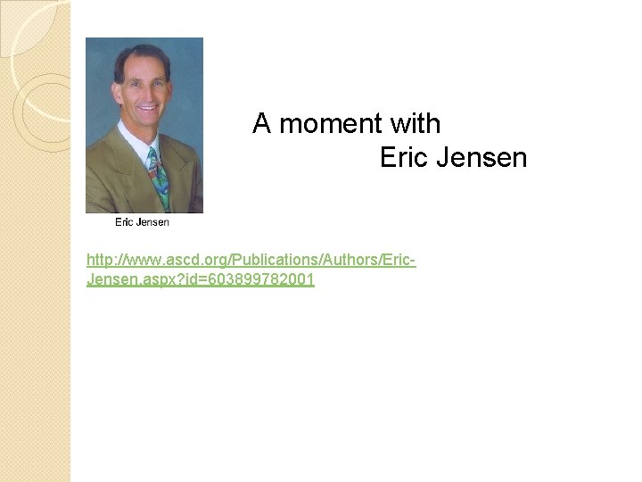 A moment with Eric Jensen http: //www. ascd. org/Publications/Authors/Eric. Jensen. aspx? id=603899782001 