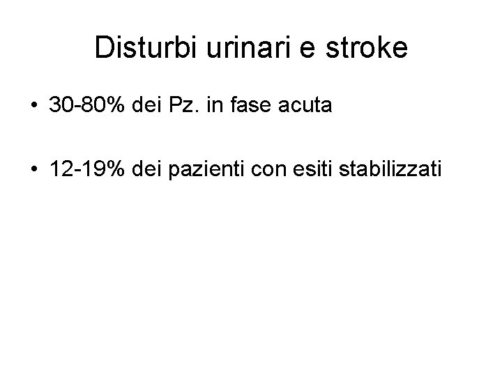 Disturbi urinari e stroke • 30 -80% dei Pz. in fase acuta • 12