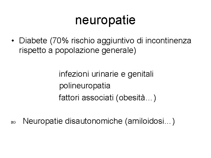 neuropatie • Diabete (70% rischio aggiuntivo di incontinenza rispetto a popolazione generale) infezioni urinarie