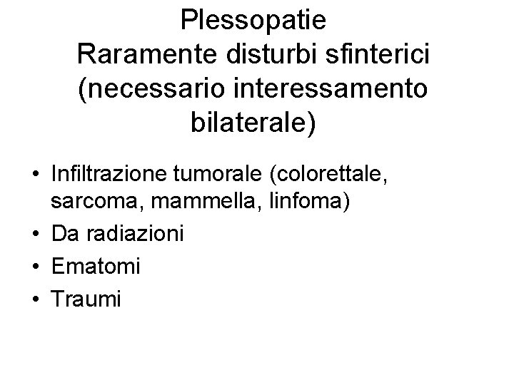 Plessopatie Raramente disturbi sfinterici (necessario interessamento bilaterale) • Infiltrazione tumorale (colorettale, sarcoma, mammella, linfoma)