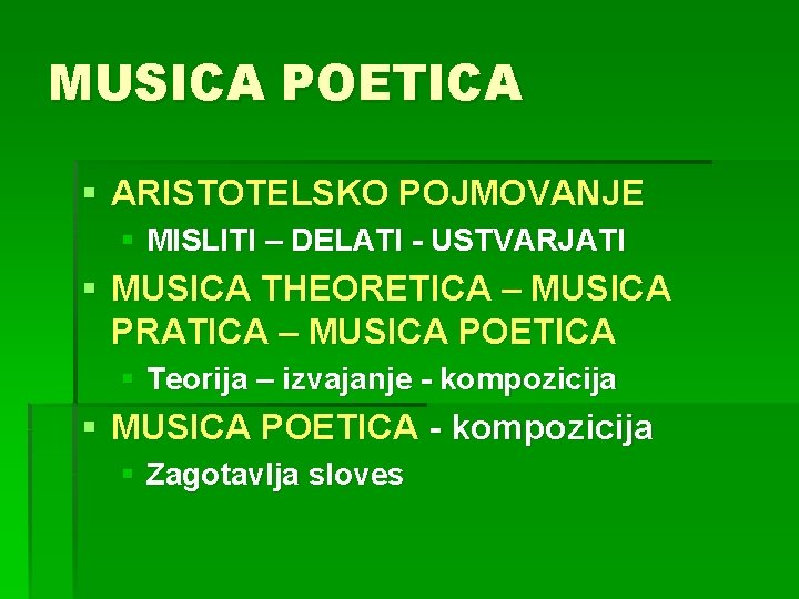 MUSICA POETICA § ARISTOTELSKO POJMOVANJE § MISLITI – DELATI - USTVARJATI § MUSICA THEORETICA