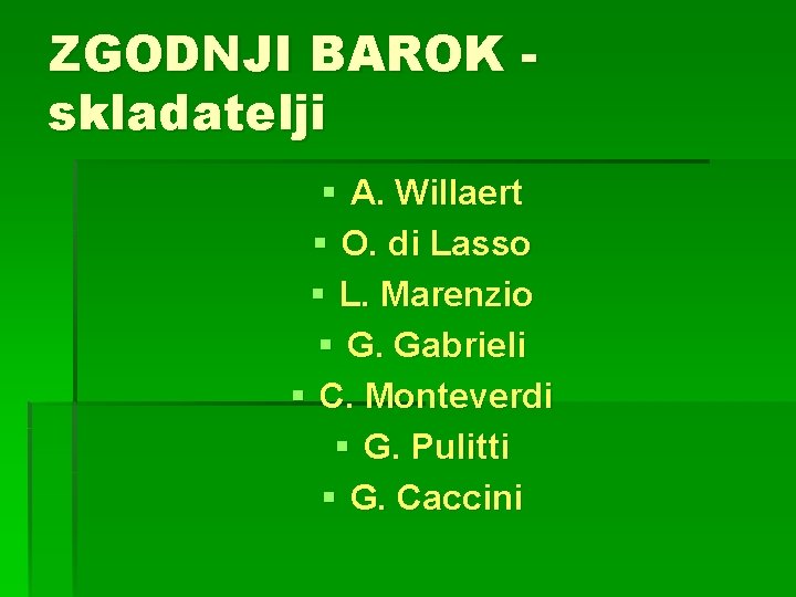 ZGODNJI BAROK skladatelji § A. Willaert § O. di Lasso § L. Marenzio §