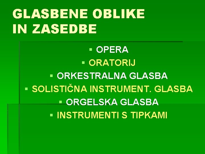 GLASBENE OBLIKE IN ZASEDBE § OPERA § ORATORIJ § ORKESTRALNA GLASBA § SOLISTIČNA INSTRUMENT.