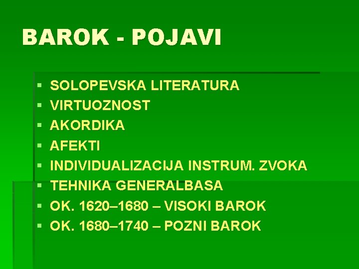 BAROK - POJAVI § § § § SOLOPEVSKA LITERATURA VIRTUOZNOST AKORDIKA AFEKTI INDIVIDUALIZACIJA INSTRUM.