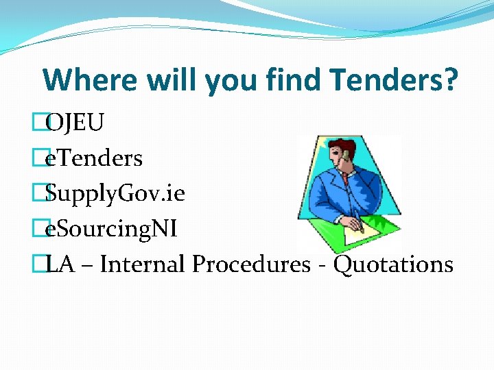 Where will you find Tenders? �OJEU �e. Tenders �Supply. Gov. ie �e. Sourcing. NI
