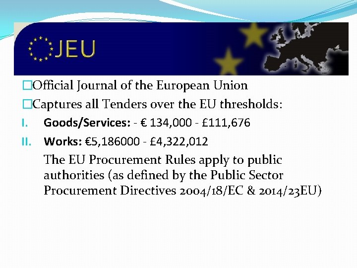 �Official Journal of the European Union �Captures all Tenders over the EU thresholds: I.