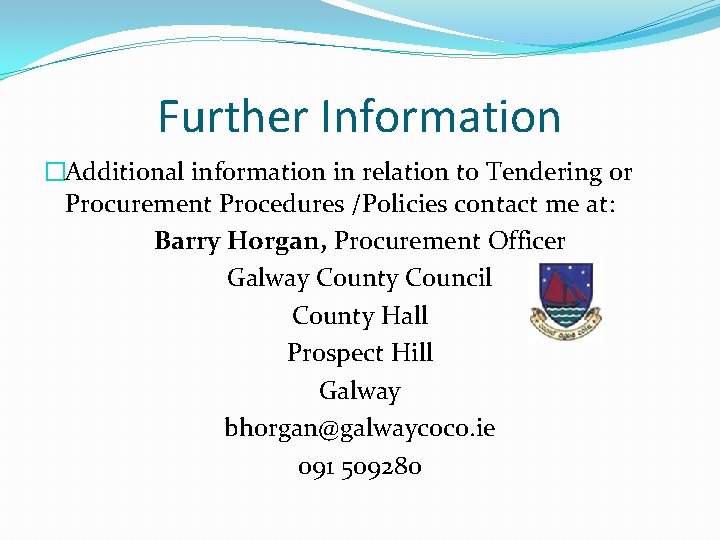 Further Information �Additional information in relation to Tendering or Procurement Procedures /Policies contact me