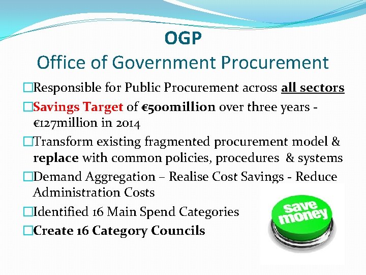 OGP Office of Government Procurement �Responsible for Public Procurement across all sectors �Savings Target