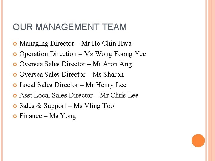 OUR MANAGEMENT TEAM Managing Director – Mr Ho Chin Hwa Operation Direction – Ms