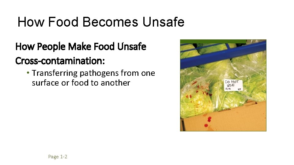 How Food Becomes Unsafe How People Make Food Unsafe Cross-contamination: • Transferring pathogens from