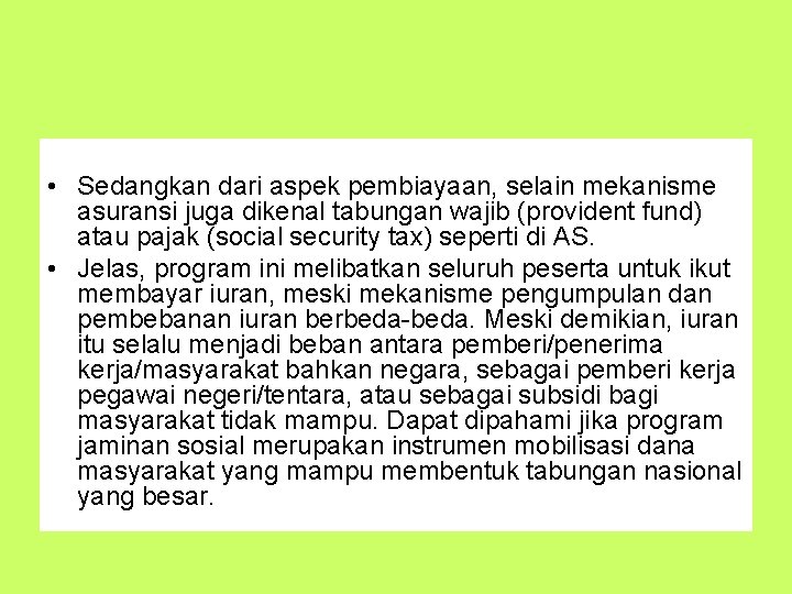  • Sedangkan dari aspek pembiayaan, selain mekanisme asuransi juga dikenal tabungan wajib (provident