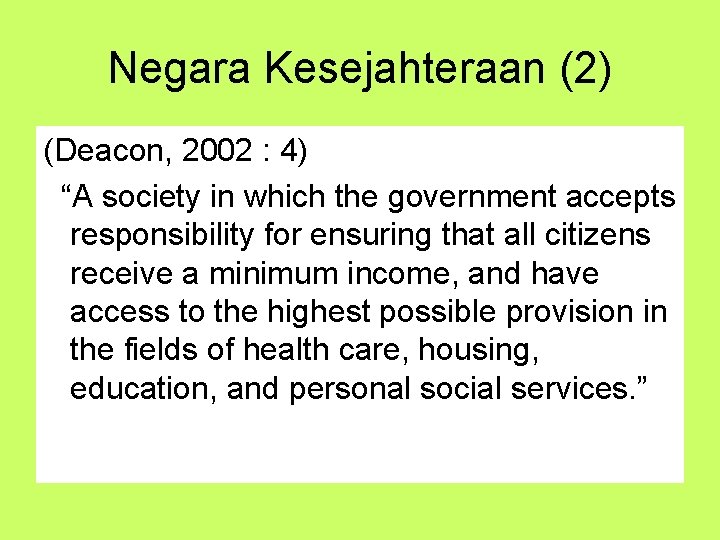 Negara Kesejahteraan (2) (Deacon, 2002 : 4) “A society in which the government accepts