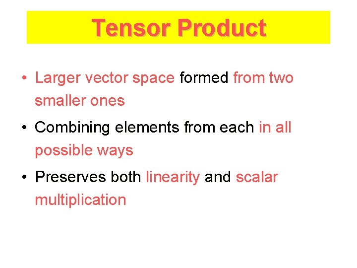 Tensor Product • Larger vector space formed from two smaller ones • Combining elements