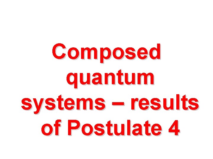 Composed quantum systems – results of Postulate 4 