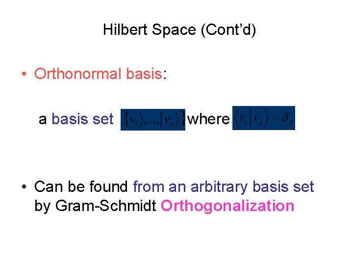 Hilbert Space (Cont’d) • Orthonormal basis: a basis set where • Can be found
