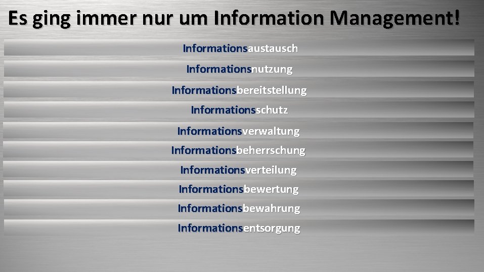 Es ging immer nur um Information Management! Informationsaustausch Informationsnutzung Informationsbereitstellung Informationsschutz Informationsverwaltung Informationsbeherrschung Informationsverteilung