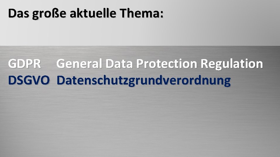 Das große aktuelle Thema: ECM General Data Protection Regulation GDPR General Data Protection Regulation