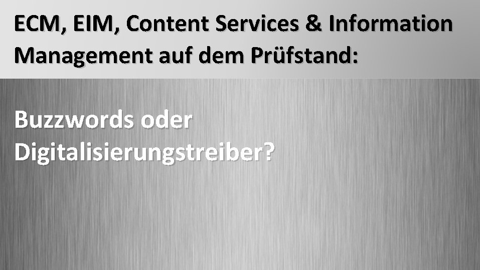 ECM, EIM, Content Services & Information Management auf dem Prüfstand: Buzzwords oder Digitalisierungstreiber? 