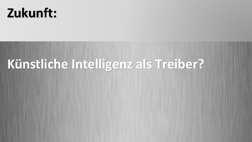 Zukunft: Künstliche Intelligenz als Treiber? 