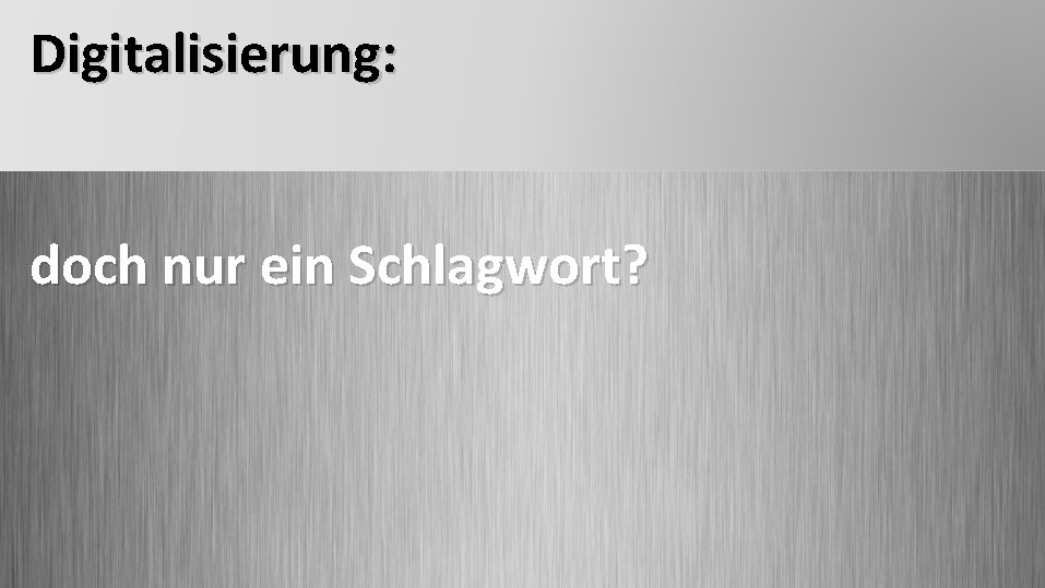 Digitalisierung: doch nur ein Schlagwort? 