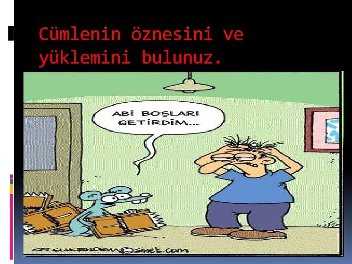 Cümlenin öznesini ve yüklemini bulunuz. 